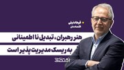 هنر رهبران،تبدیل نا اطمینانی به ریسک مدیریت‌پذیر است