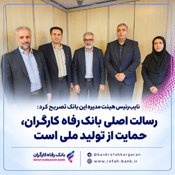 رسالت اصلی بانک رفاه کارگران، حمایت از تولید ملی است