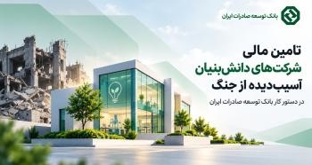 تامین مالی شرکت‌های دانش‌بنیان آسیب‌دیده از جنگ در بانک توسعه صادرات